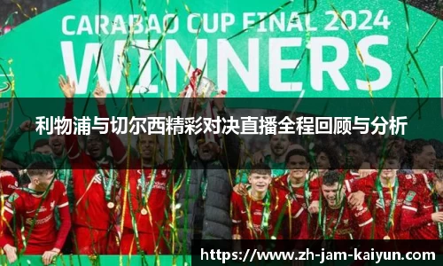 利物浦与切尔西精彩对决直播全程回顾与分析
