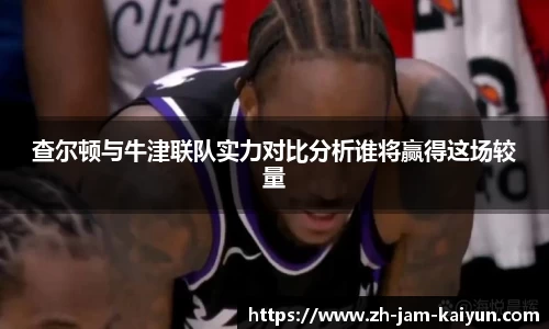 查尔顿与牛津联队实力对比分析谁将赢得这场较量