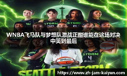WNBA飞马队与梦想队激战正酣谁能在这场对决中笑到最后