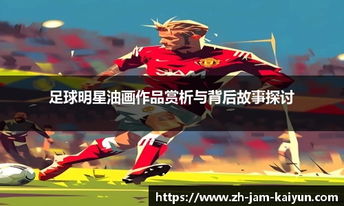 足球明星油画作品赏析与背后故事探讨